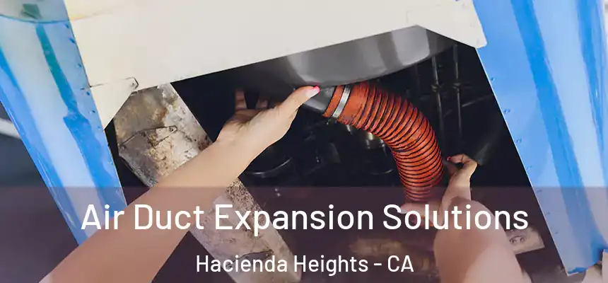  Air Duct Expansion Solutions Hacienda Heights - CA