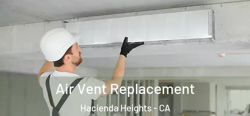 Air Vent Replacement Hacienda Heights - CA