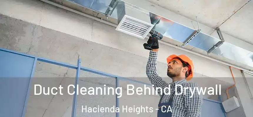 Duct Cleaning Behind Drywall Hacienda Heights - CA