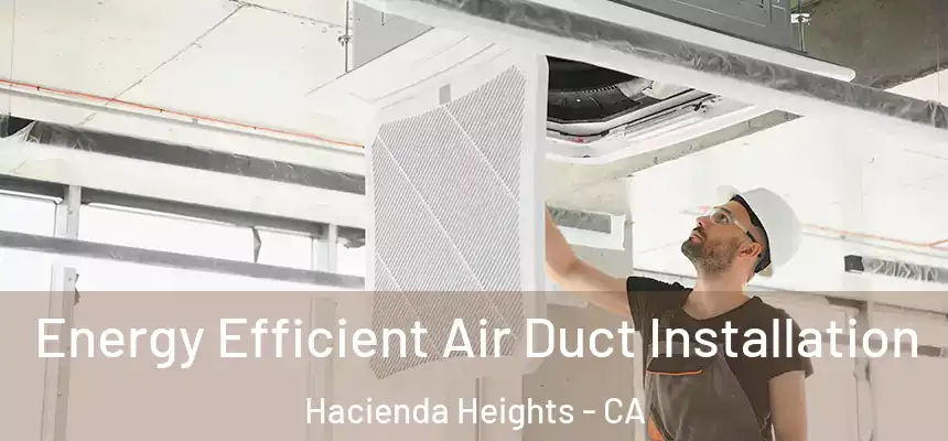 Energy Efficient Air Duct Installation Hacienda Heights - CA