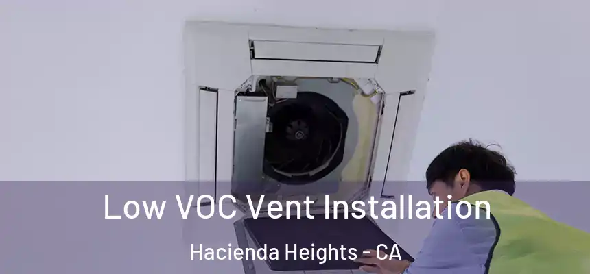 Low VOC Vent Installation Hacienda Heights - CA