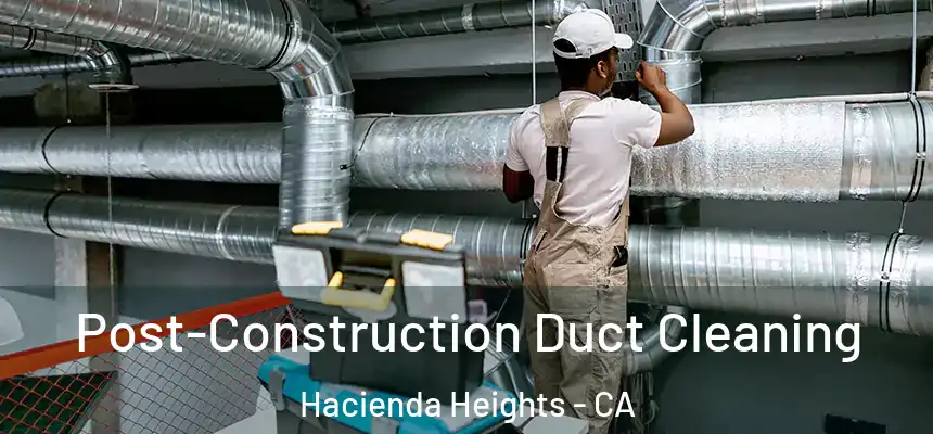  Post-Construction Duct Cleaning Hacienda Heights - CA
