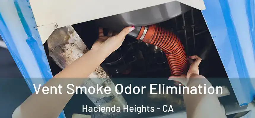 Vent Smoke Odor Elimination Hacienda Heights - CA